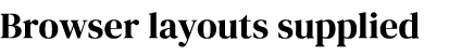 Browser layouts supplied 